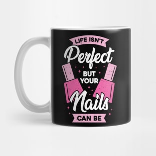 Life Isn't Perfect But Your Nails Can Be Mug